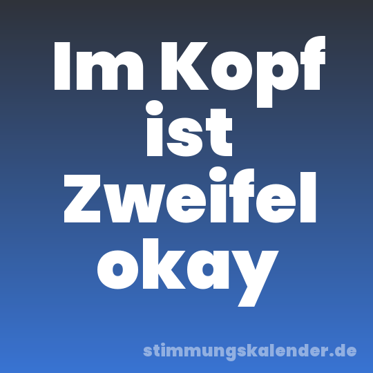 Im Kopf ist Zweifel okay