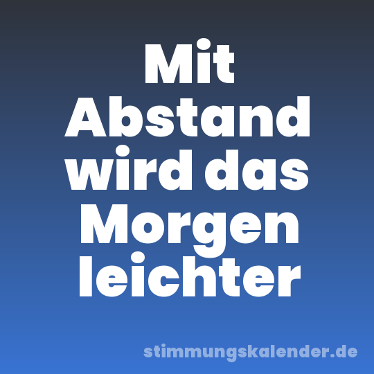 Mit Abstand wird das Morgen leichter