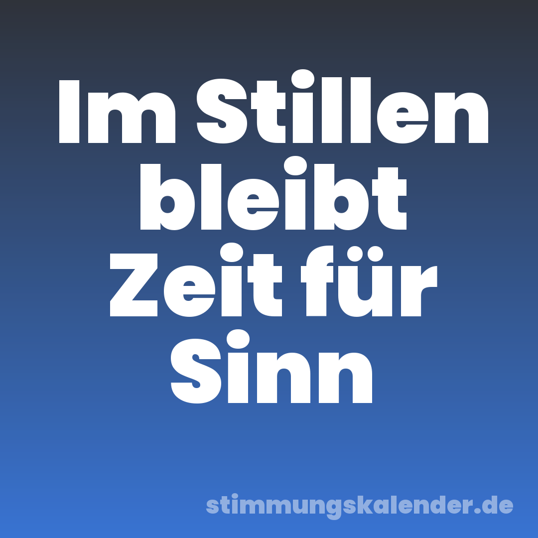Im Stillen bleibt Zeit für Sinn