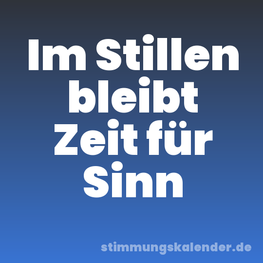 Im Stillen bleibt Zeit für Sinn