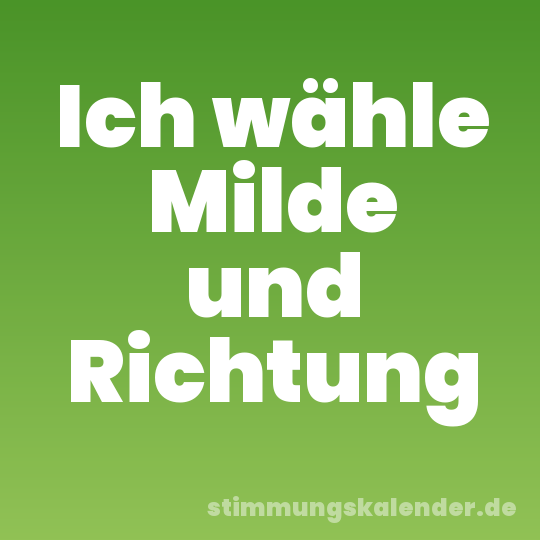 Ich wähle Milde und Richtung