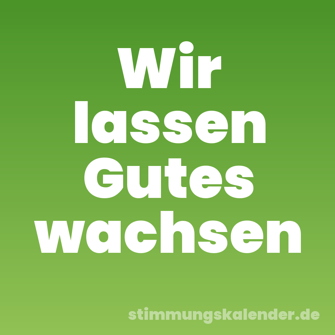 Wir lassen Gutes wachsen