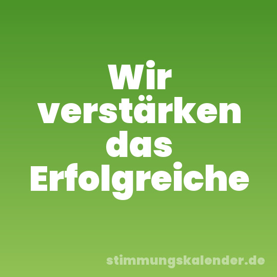 Wir verstärken das Erfolgreiche
