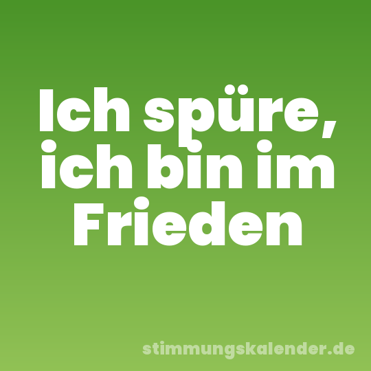 Ich spüre, ich bin im Frieden