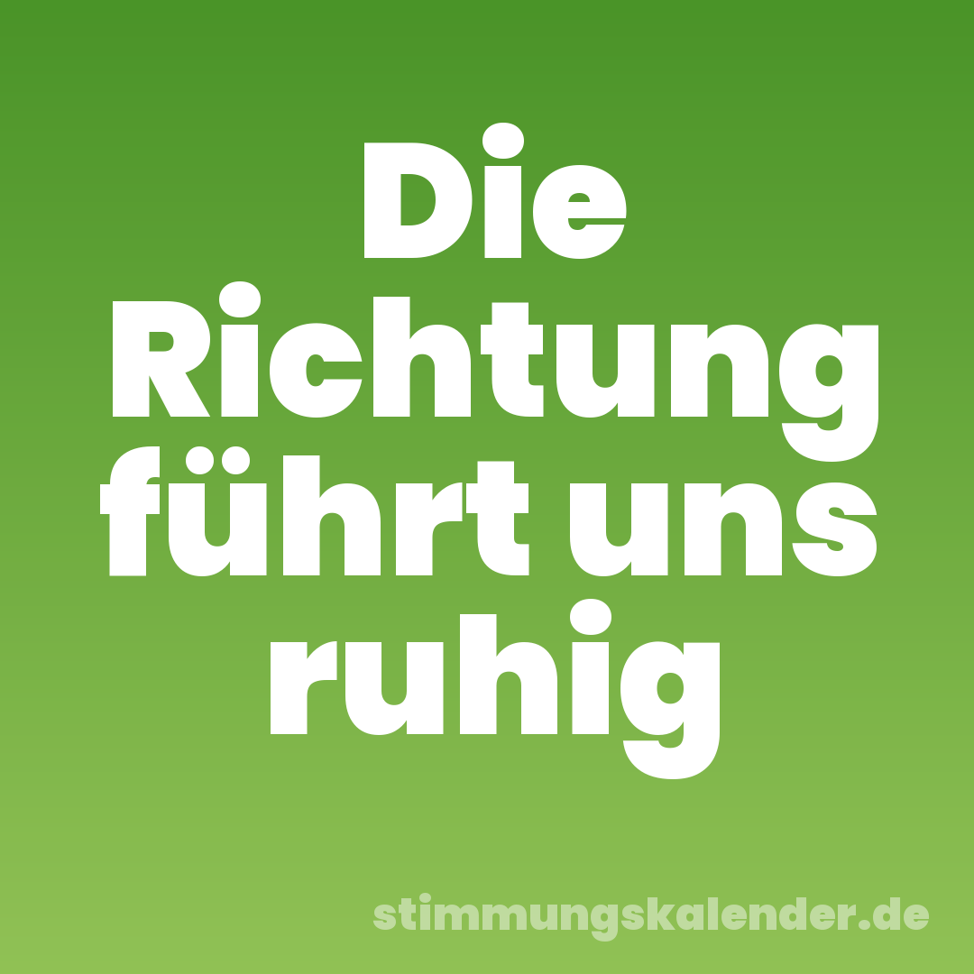 Die Richtung führt uns ruhig