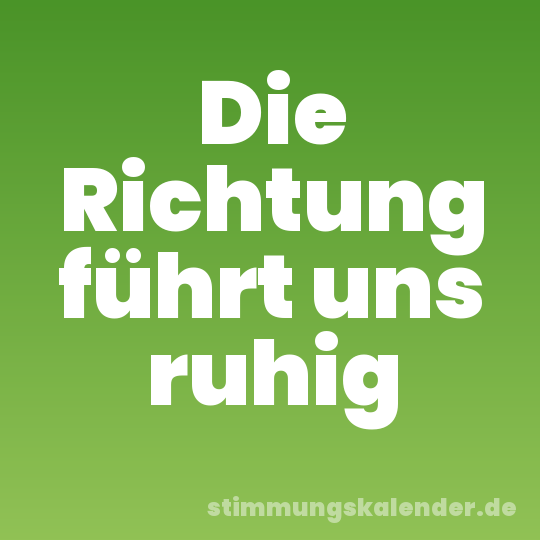 Die Richtung führt uns ruhig