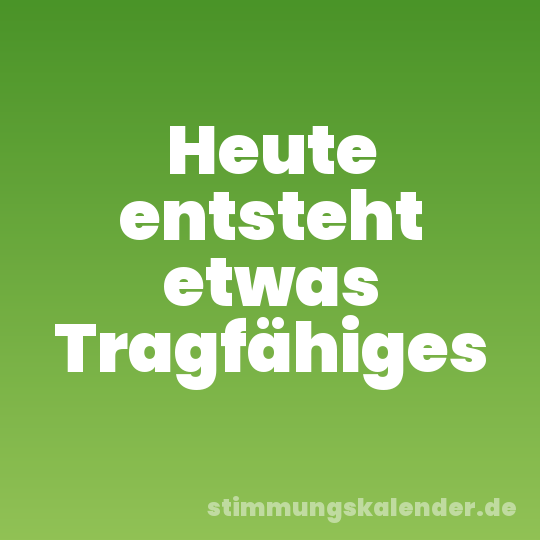 Heute entsteht etwas Tragfähiges