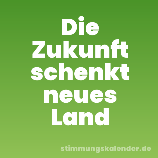 Die Zukunft schenkt neues Land