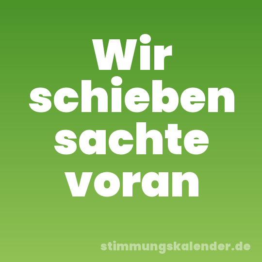 Wir schieben sachte voran