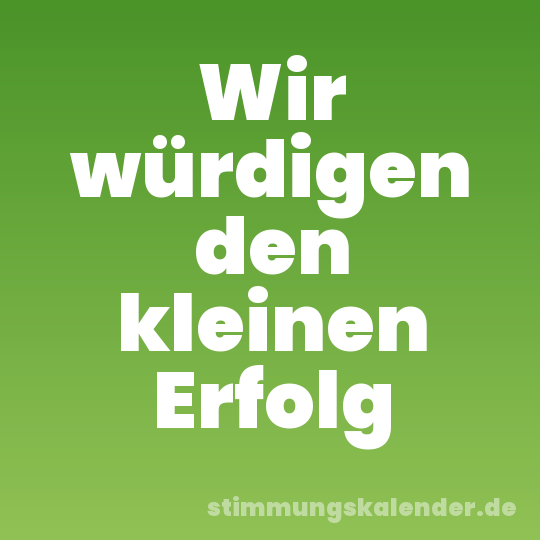 Wir würdigen den kleinen Erfolg