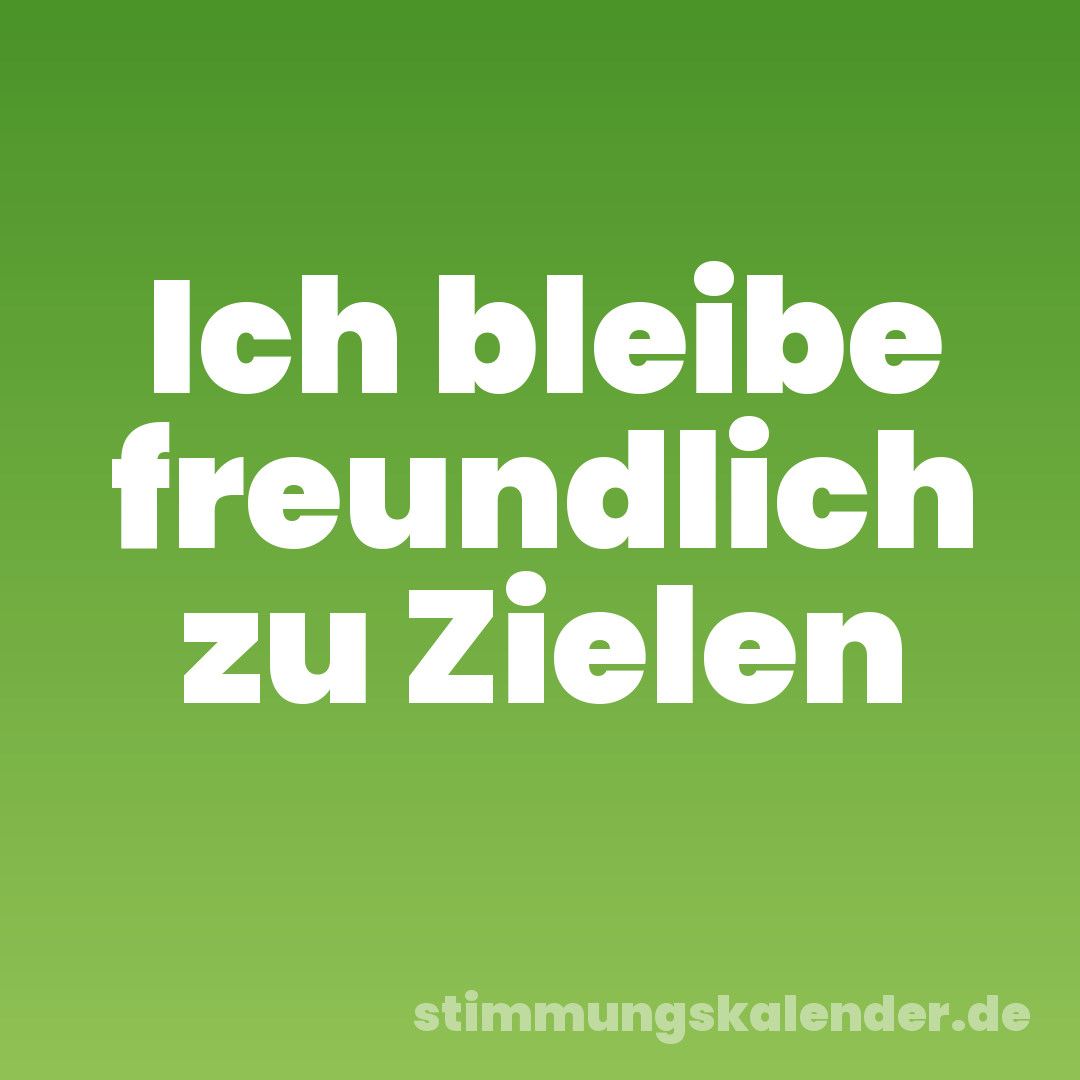 Ich bleibe freundlich zu Zielen