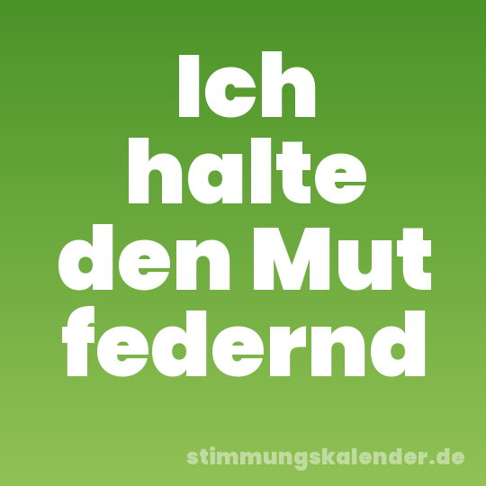 Ich halte den Mut federnd