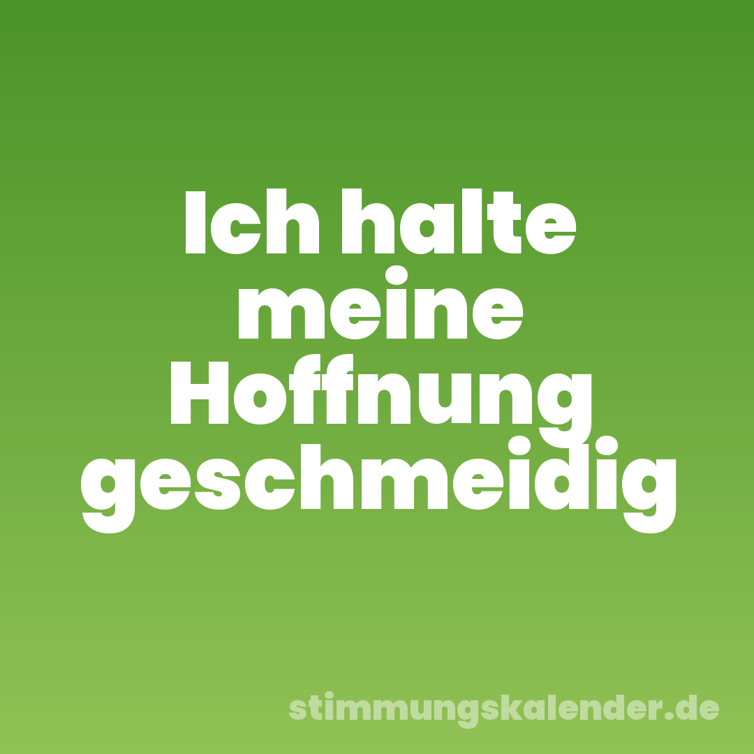 Ich halte meine Hoffnung geschmeidig