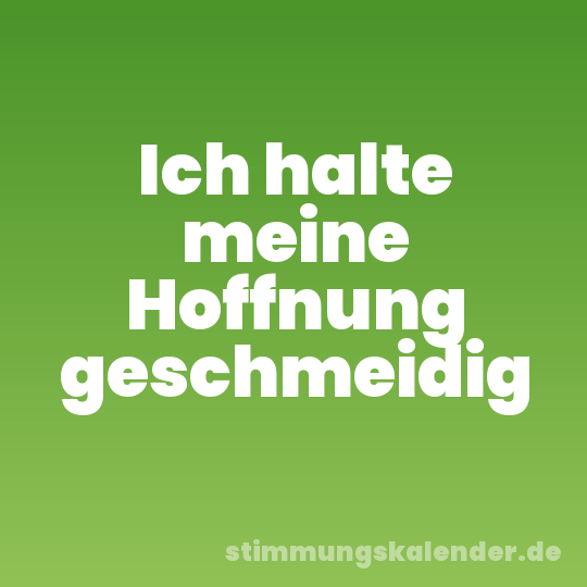Ich halte meine Hoffnung geschmeidig
