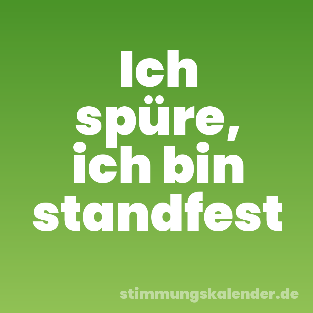 Ich spüre, ich bin standfest