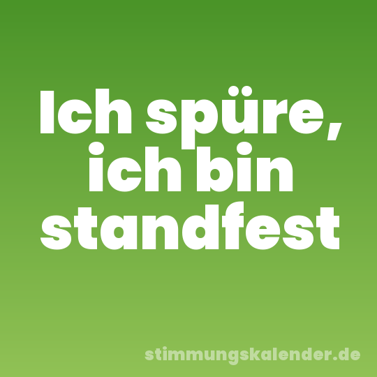 Ich spüre, ich bin standfest