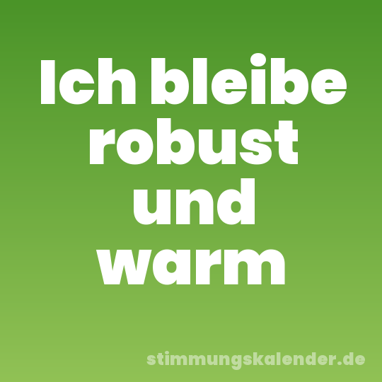 Ich bleibe robust und warm