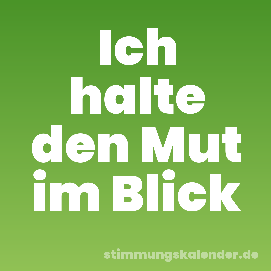 Ich halte den Mut im Blick