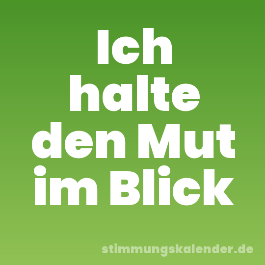 Ich halte den Mut im Blick