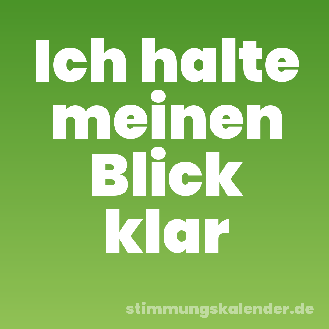 Ich halte meinen Blick klar