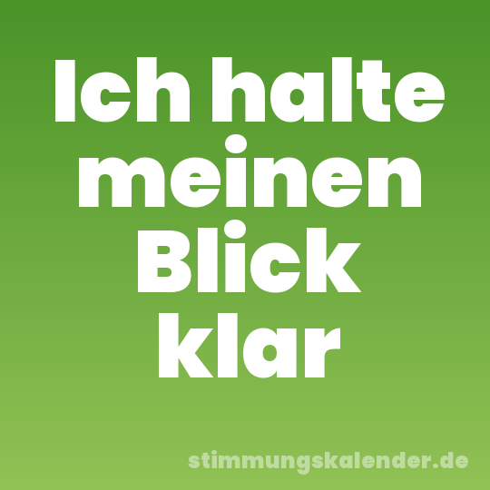 Ich halte meinen Blick klar