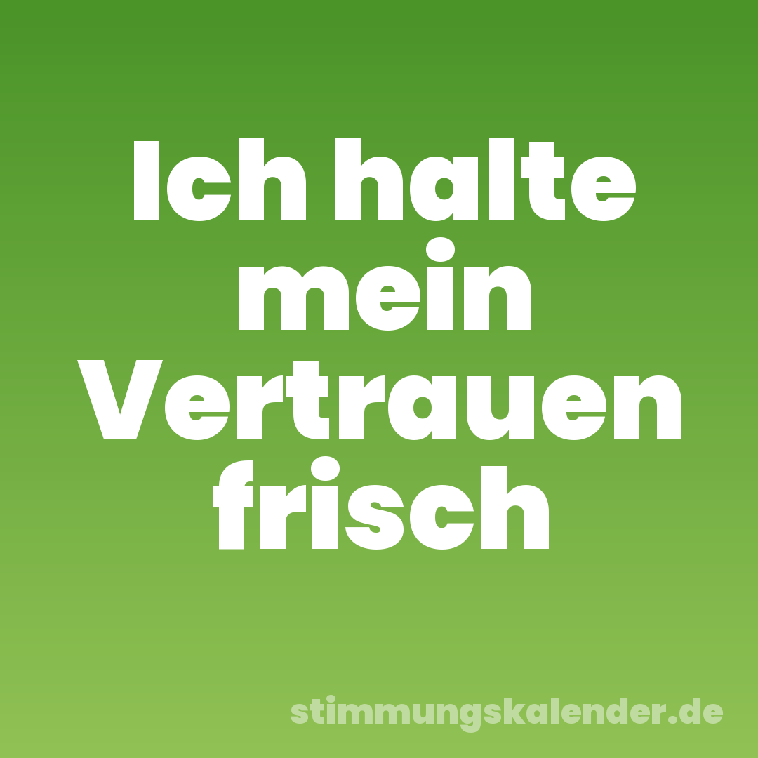 Ich halte mein Vertrauen frisch