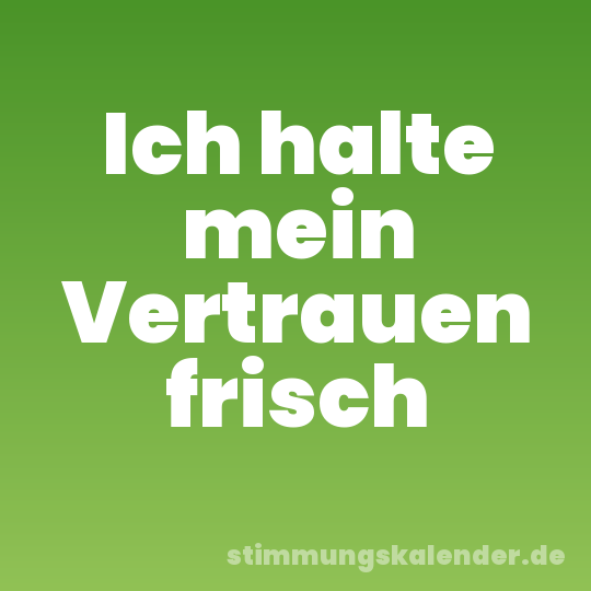 Ich halte mein Vertrauen frisch