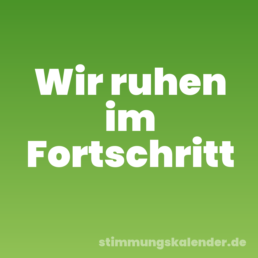 Wir ruhen im Fortschritt