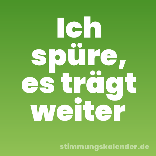 Ich spüre, es trägt weiter