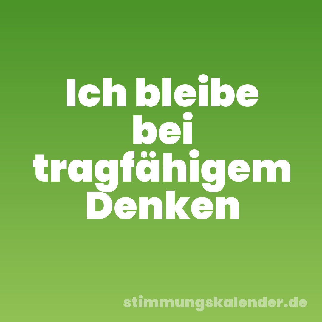 Ich bleibe bei tragfähigem Denken