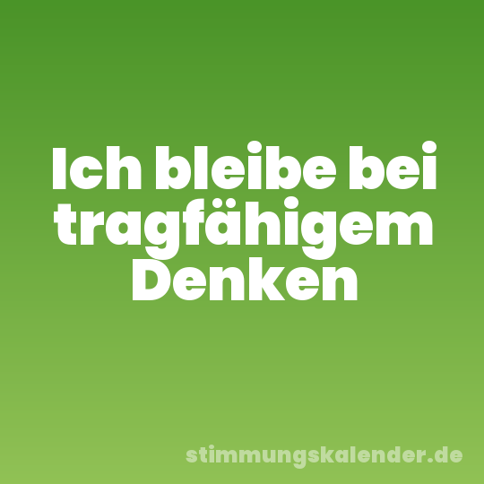 Ich bleibe bei tragfähigem Denken