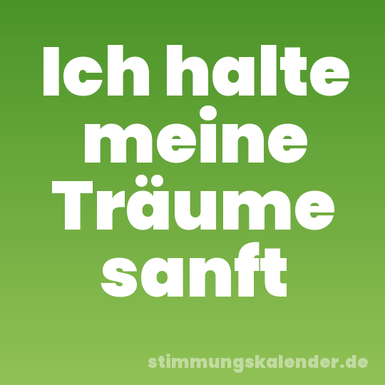 Ich halte meine Träume sanft