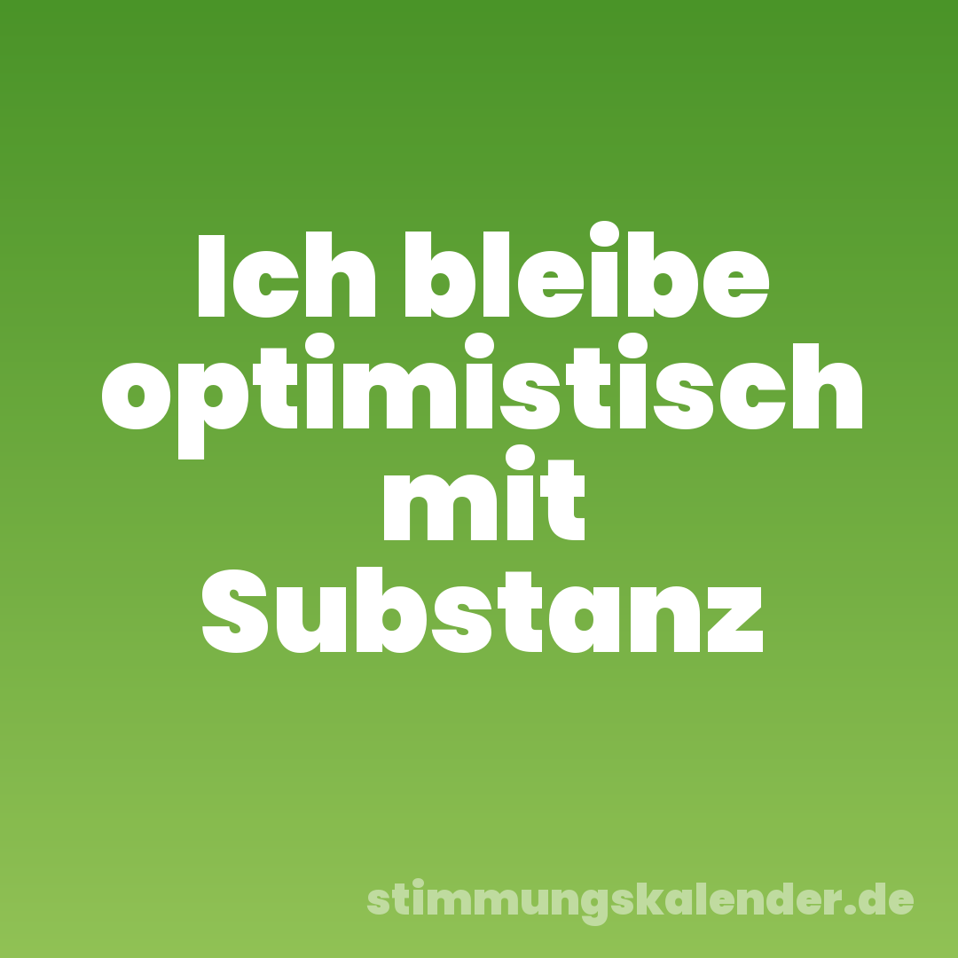 Ich bleibe optimistisch mit Substanz