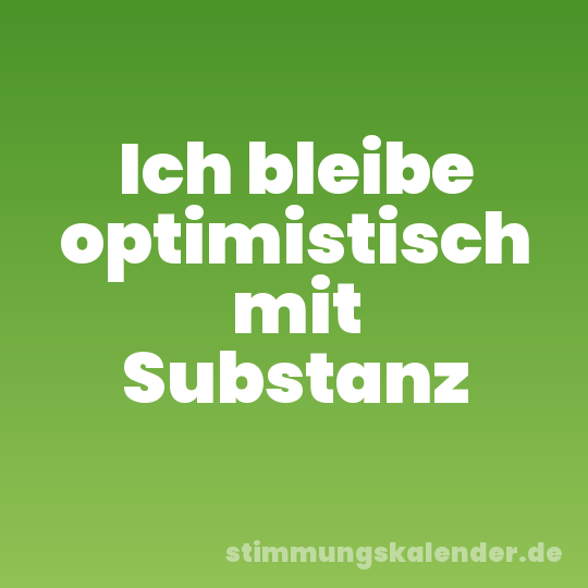 Ich bleibe optimistisch mit Substanz