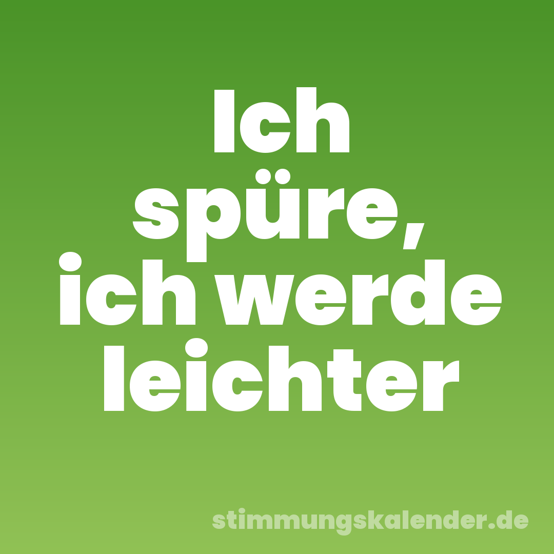 Ich spüre, ich werde leichter