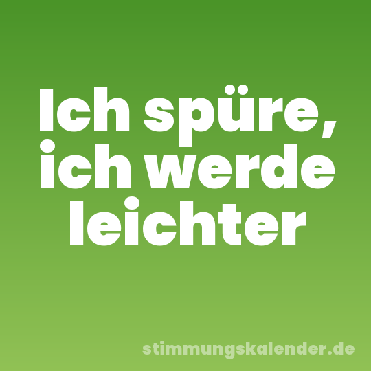 Ich spüre, ich werde leichter