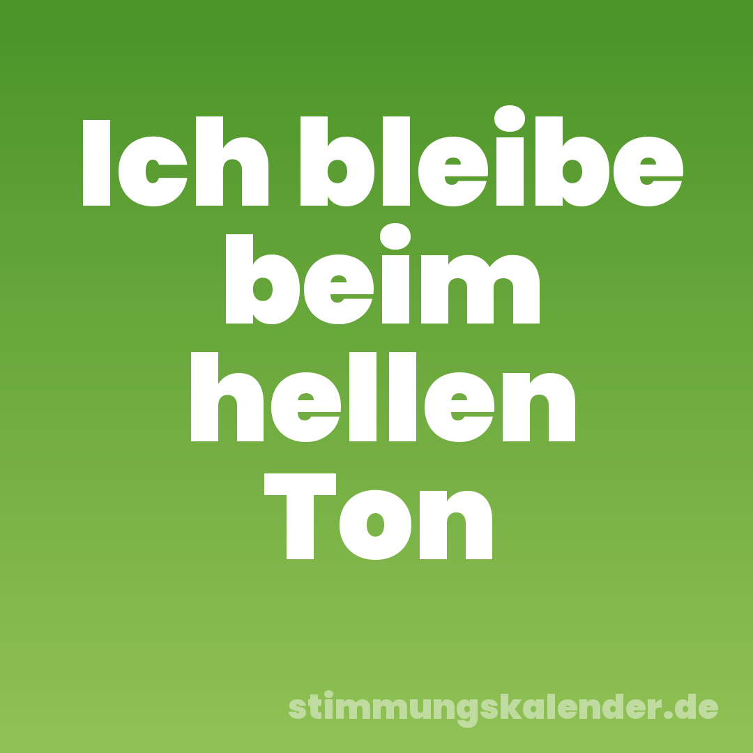 Ich bleibe beim hellen Ton