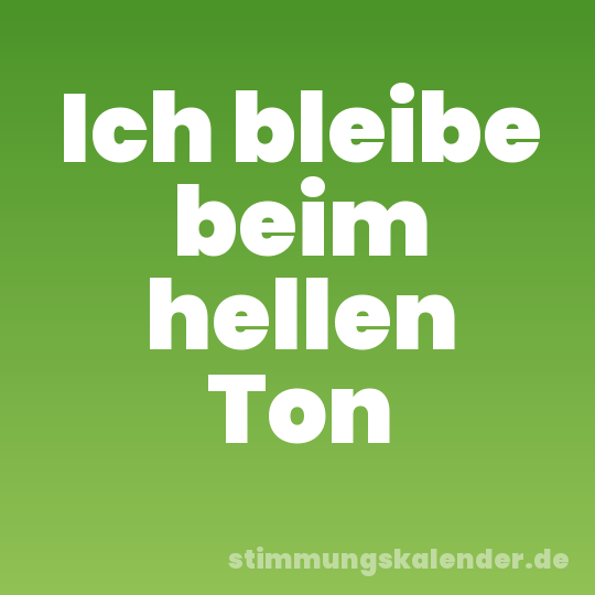 Ich bleibe beim hellen Ton