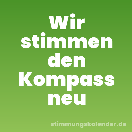 Wir stimmen den Kompass neu
