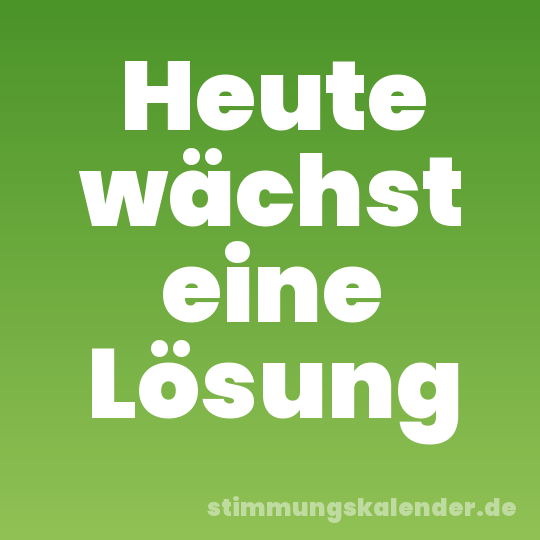 Heute wächst eine Lösung