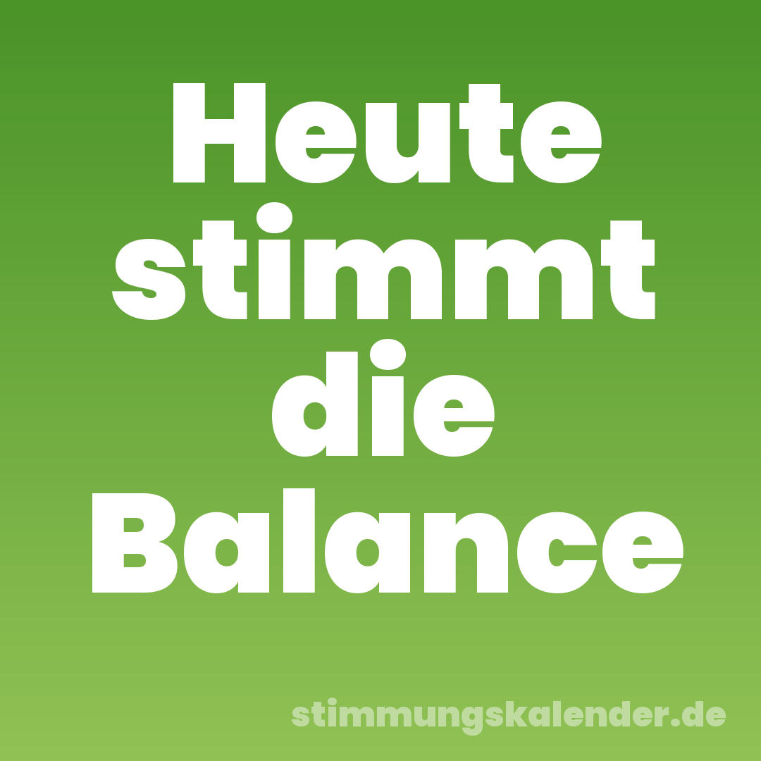 Heute stimmt die Balance