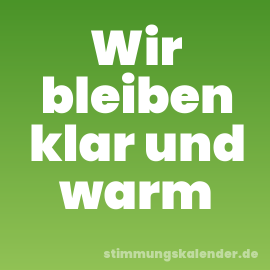 Wir bleiben klar und warm