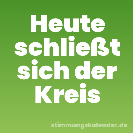 Heute schließt sich der Kreis