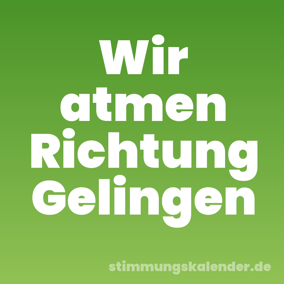 Wir atmen Richtung Gelingen