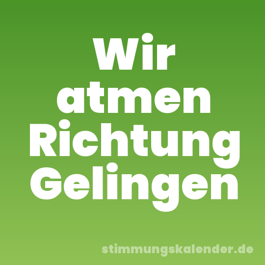 Wir atmen Richtung Gelingen