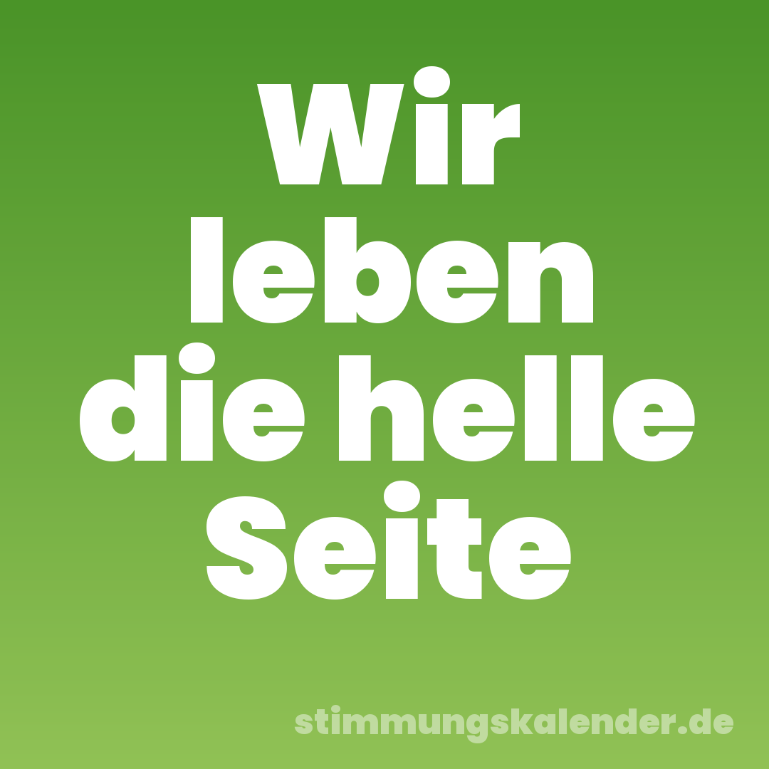 Wir leben die helle Seite