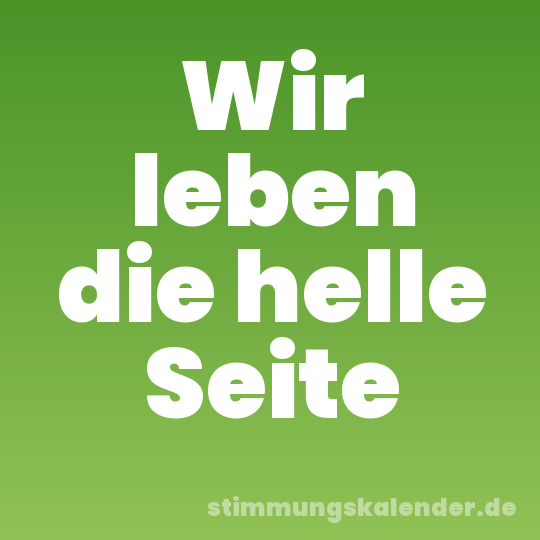 Wir leben die helle Seite