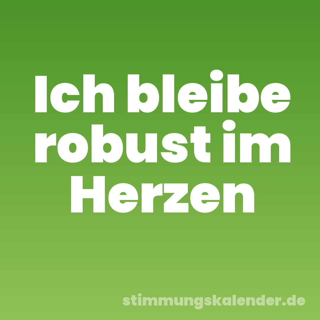 Ich bleibe robust im Herzen