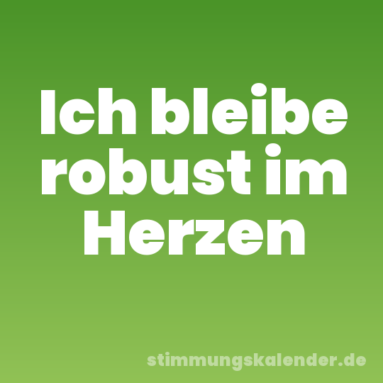Ich bleibe robust im Herzen