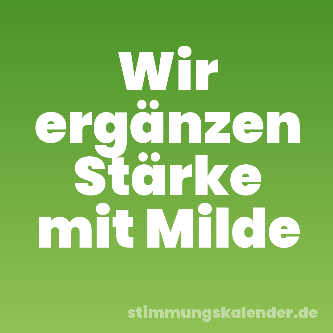 Wir ergänzen Stärke mit Milde
